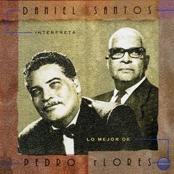 Daniel Santos Interpreta Lo Mejor de Pedro Flores - Daniel Santos