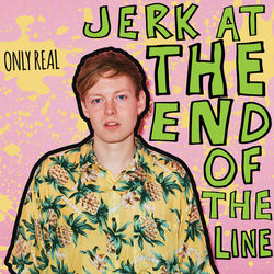 Jerk At The End Of The Line - Only Real