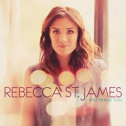 I Will Praise You - Rebecca St. James