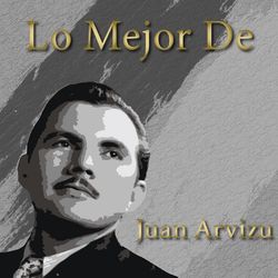 Lo Mejor de Juan Arvizu - Juan Arvizu