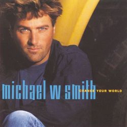 Change Your World - Michael W. Smith