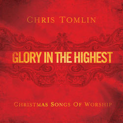 Glory In The Highest: Christmas Songs Of Worship - Chris Tomlin