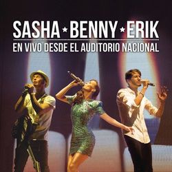 Sasha Benny Erik en Vivo Desde el Auditorio Nacional - Sasha, Benny y Erik