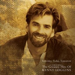 Yesterday, Today, Tomorrow - The Greatest Hits Of Kenny Loggins - Kenny Loggins