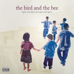 again and again and again and again - The Bird and The Bee
