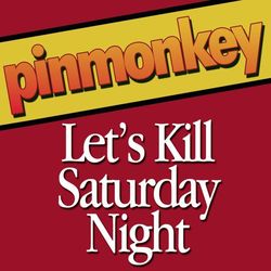 Let's Kill Saturday Night - Pinmonkey
