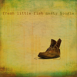 Fresh Little Fish - Nasty Boogie