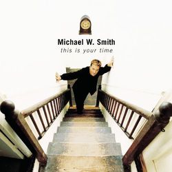 This Is Your Time - Michael W. Smith