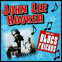 And His Blues Friends - John Lee Hooker