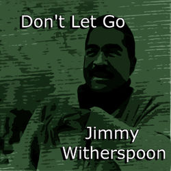 Don't Let Go - Jimmy Witherspoon