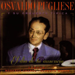 Osvaldo Pugliese y su orquesta tipica (El dia de tu ausencia) - Osvaldo Pugliese