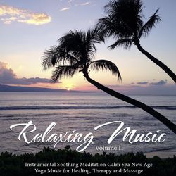 Relaxing Music, Vol. II: Instrumental Soothing Meditation Calm Spa New Age Yoga Music for Healing, Therapy and Massage - Yoga
