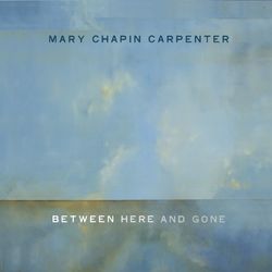 Between Here And Gone - Mary-Chapin Carpenter