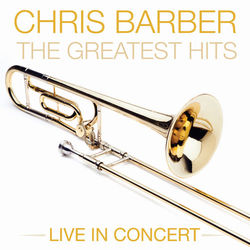 CHRIS BARBER Greatest Hits Live In Concert - Chris Barber