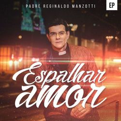 Espalhar Amor - Padre Reginaldo Manzotti
