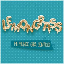 Mi Mundo Gira Contigo (My World Is Spinning Around You) - Lemongrass
