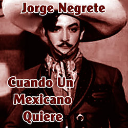 Cuando Un Mexicano Quiere - Jorge Negrete