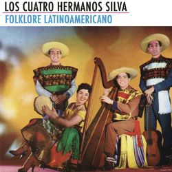 Folklore Latinoamericano - Los Cuatro Hermanos Silva
