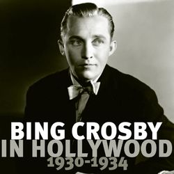 Bing Crosby In Hollywood 1930 - 1934 - Bing Crosby
