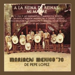 A la Reina de Reinas... Mi Madre - Mariachi México 70 de Pepe López