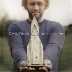 Life Is a Church - David Phelps