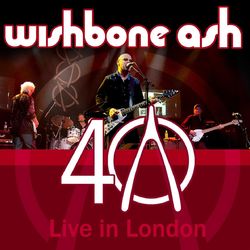 40th Anniversary Concert - Live In London - Wishbone Ash