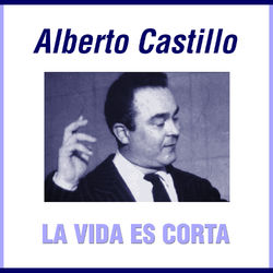 La Vida Es Corta - Alberto Castillo