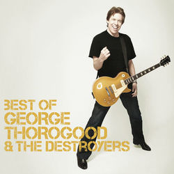 Best Of - George Thorogood & The Destroyers