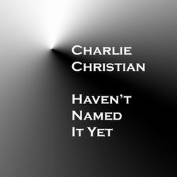 Haven't Named It Yet - Charlie Christian