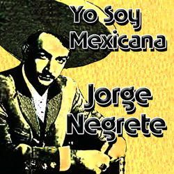 Yo Soy Mexicano - Jorge Negrete