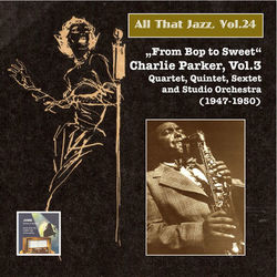 All that Jazz, Vol. 24: From Bop to Sweet ? Charlie Parker, Vol. 3 (2014 Digital Remaster) - Charlie Parker Quintet