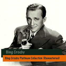Bing Crosby Platinum Collection (Remastered) - Bing Crosby