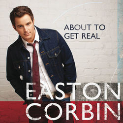 About To Get Real - Easton Corbin