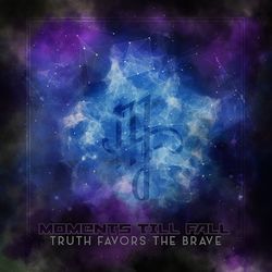 Truth Favors The Brave - Moments Till Fall
