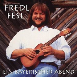 Ein bayrischer Abend - Fredl Fesl