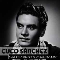 Cuco Sanchez Sentimiento Mexicano - Cuco Sánchez
