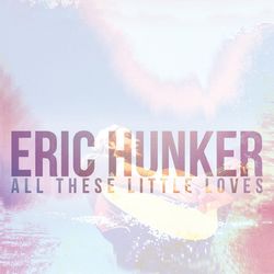All These Little Loves - Eric Hunker