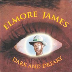 Dark And Dreary - Elmore James