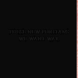 We Want War - These New Puritans