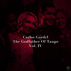 Carlos Gardel, The Godfather Of Tango, Vol. 4 - Carlos Gardel