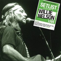Setlist: The Very Of Willie Nelson LIVE - Willie Nelson