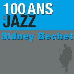 100 ans de jazz - Sidney Bechet