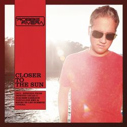 Closer to the Sun (Remixes) - Robbie Rivera