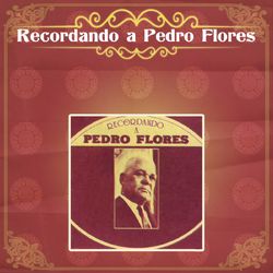 Recordando a Pedro Flores - Trío Los Panchos