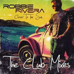 Closer To The Sun (Club Mixes) - Robbie Rivera