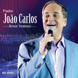 Amor Imenso (Ao Vivo) - Padre João Carlos