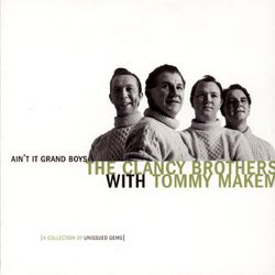 Ain't It Grand Boys: Unissued Gems Of The Clancy Brothers With Tommy Makem - The Clancy Brothers