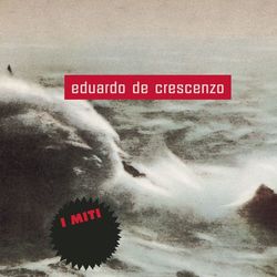 Eduardo De Crescenzo - I Miti - Eduardo De Crescenzo