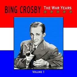The War Years, Vol. 1 - Bing Crosby
