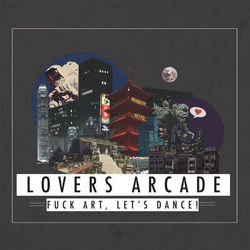 Lovers Arcade - Fuck Art, Let's Dance!